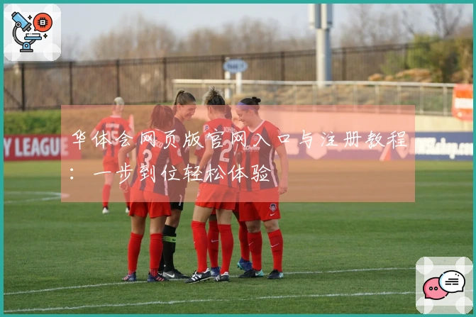 华体会网页版官网入口与注册教程：一步到位轻松体验